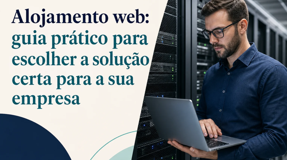 Capa editorial do artigo “Alojamento web: guia prático para escolher a solução certa para a sua empresa”